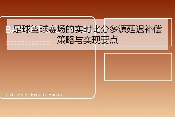 足球篮球赛场的实时比分多源延迟补偿策略与实现要点